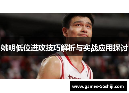 姚明低位进攻技巧解析与实战应用探讨